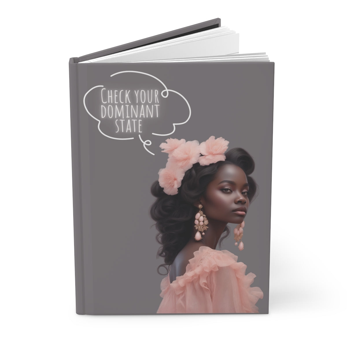 Notebook cover with a very beautiful black woman's portrait, dressed in light pink gown, pink floral headband, pink earrings and white neon text 'Check your dominant state' on a gray background.